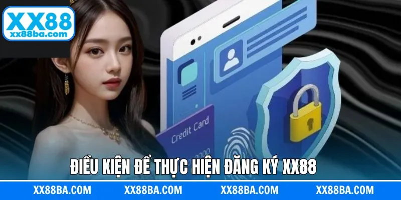Các điều kiện khi thực hiện đăng ký tài khoản XX88 Các điều kiện khi thực hiện đăng ký tài khoản XX88
